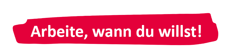 Arbeite, wann du willst!
