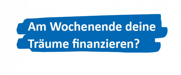 Am Wochenende deine Träume finanzieren?