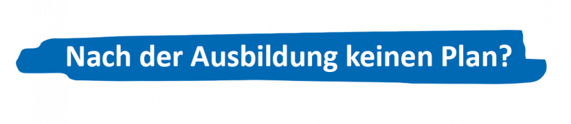 Nach der Ausbildung keinen Plan?