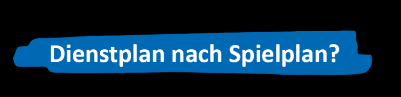 Dienstplan nach Spielplan?